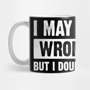 I May Be Wrong, But I Doubt It v3 Mug